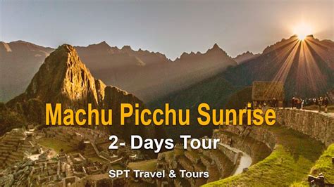 Machu Picchu Sunrise Tour 2 Days With Spt Youtube