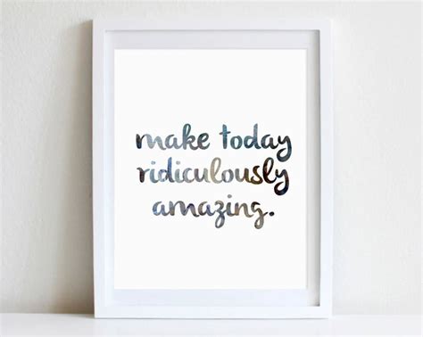 Make Today Ridiculously Amazing Reads This Inspirational Poster