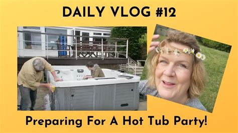 Daily Vlog 12 Preparing For A Hot Tub Party Youtube