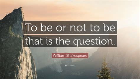 William Shakespeare Quote To Be Or Not To Be That Is The Question