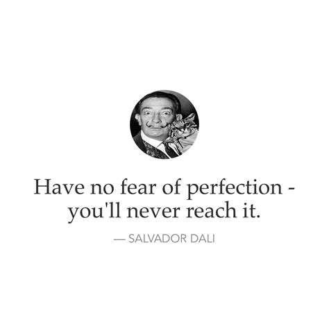 Have No Fear Of Perfection Youll Never Reach It Salvador Dali Phrases