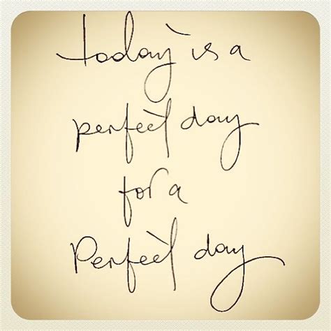 Today Is A Perfect Day For A Perfect Day Inspiração