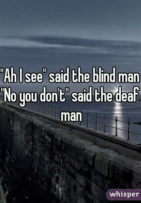 Ah I See Said The Blind Man No You Dont Said The Deaf Man
