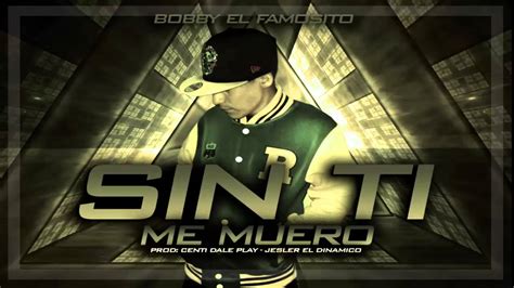 Bobby El Famosito Sin Ti Me Muero Estreno 2013 Youtube
