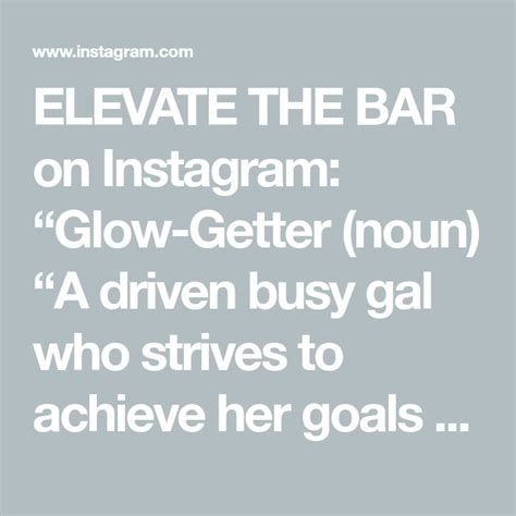 elevate the bar on instagram “glow getter noun “a driven busy gal who strives to achieve her