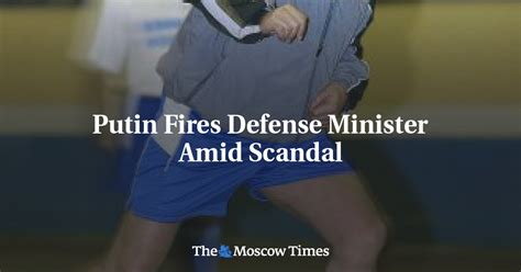 Putin Fires Defense Minister Amid Scandal