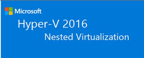 How To Configure Nested Virtualization On Hyper V 2016