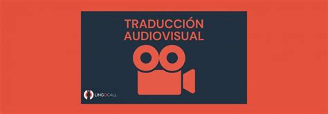 Traducción Audiovisual Lingocall Language Services Agency