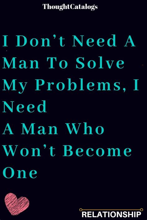 I Dont Need A Man To Solve My Problems I Need A Man Who Wont Become