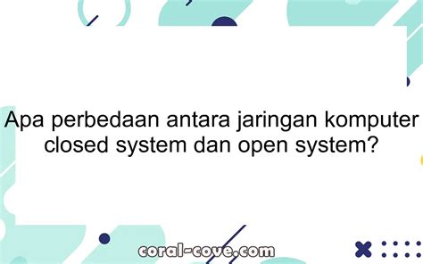 Apa Perbedaan Antara Jaringan Komputer Closed System Dan Open System
