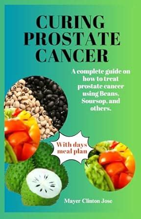 Curing Prostate Cancer A Complete Guide On How To Treat Prostate Cancer Using Beans Soursop