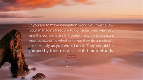 Meir Liraz Quote “if You Are To Make Delegation Work You Must Allow