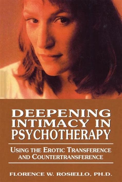 Deepening Intimacy In Psychotherapy Using The Erotic Transference And Countertr 9780765710123