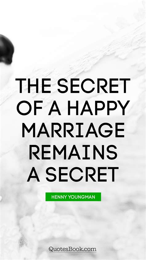 The Secret Of A Happy Marriage Remains A Secret Quote By Henny