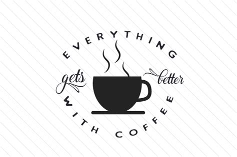 Besides, once everything gets back to normal, i'm betting twilight can. Everything Gets Better with Coffee (SVG Cut file) by ...