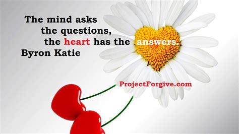 The Mind Asks The Questions The Heart Has The Answers Byron Katie