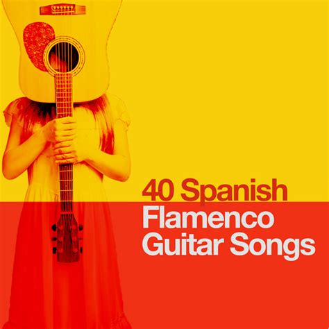 40 Spanish Flamenco Guitar Songs Album By Spanish Guitar Spotify