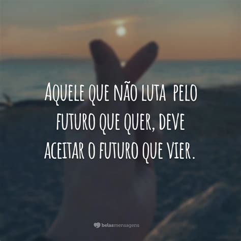 Frases De Futuro Para Pensar E Planejar O Dia De Amanh