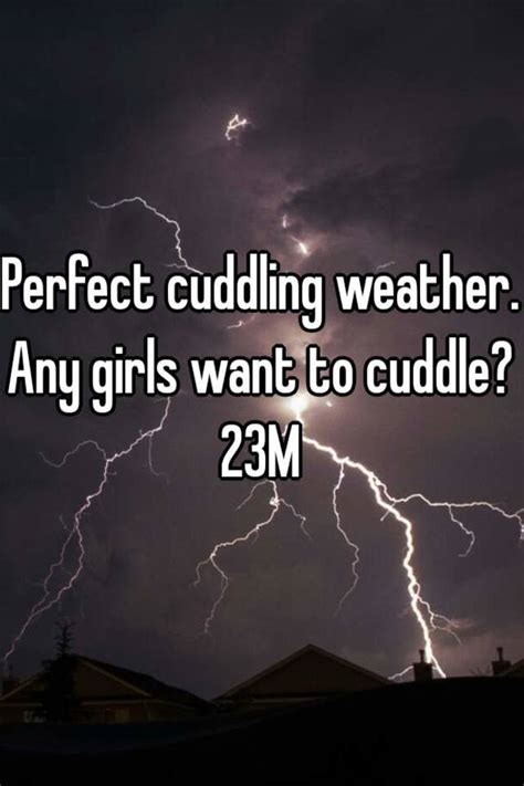 Perfect Cuddling Weather Any Girls Want To Cuddle 23m