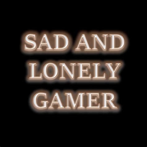 Sad And Lonely Gamer Youtube