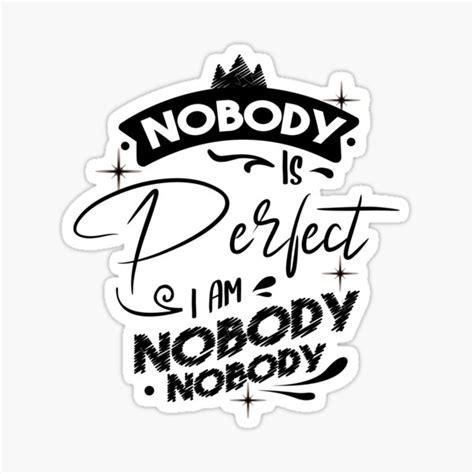 Nobody Is Perfect I Am Nobody I Am Nobody I Am Perfect