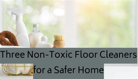 Three Non Toxic Floor Cleaners For A Safer Home That Grateful Mom