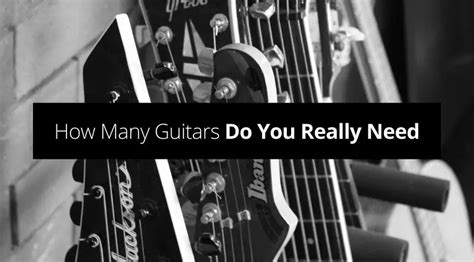 How Many Guitars Do You Really Need Read This Before You Buy Another
