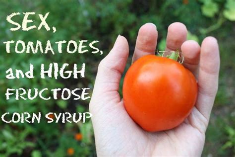 Sex Tomatoes And High Fructose Corn Syrup Artofit