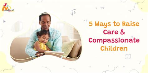 Five Ways To Raise Care And Compassionate Child Magikmat