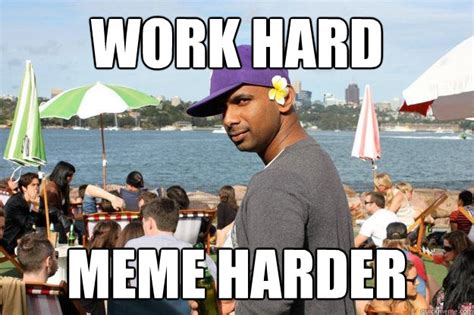 work hard meme harder deflowered black guy quickmeme