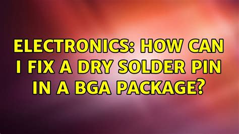 Electronics How Can I Fix A Dry Solder Pin In A Bga Package 2