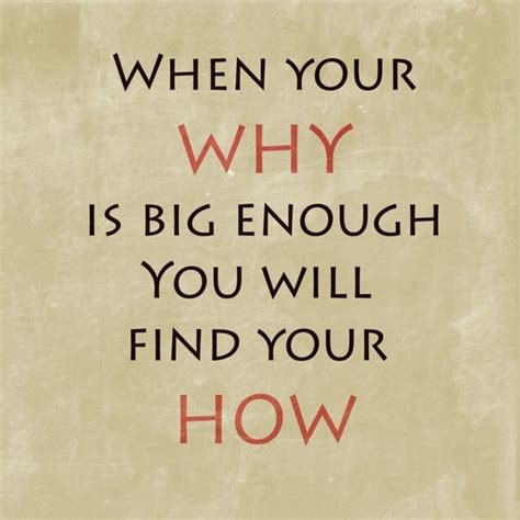When Your Why Is Big Enough You Will Find Your How Inspired To Reality