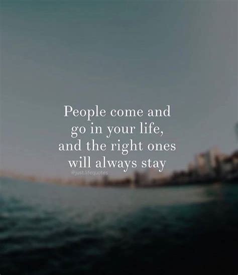 People Come And Go In Your Life And The Right Ones Will Always Stay