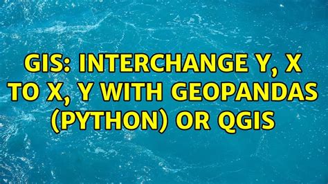 GIS Interchange Y X To X Y With Geopandas Python Or QGIS 5