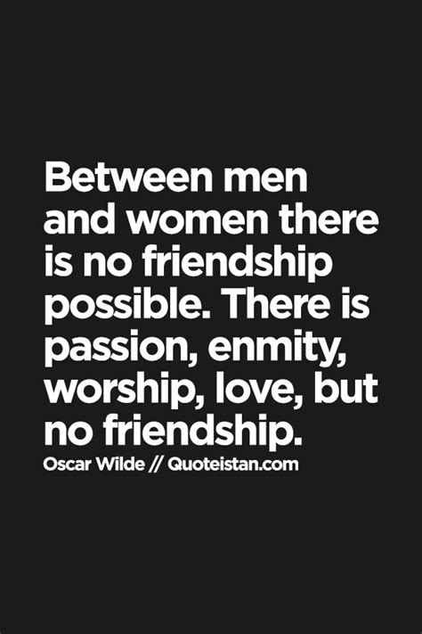 Between Men And Women There Is No Friendship Possible There Is