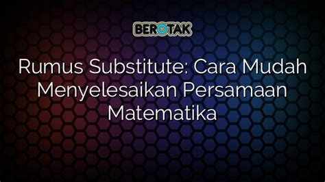 Rumus Substitute Cara Mudah Menyelesaikan Persamaan Matematika