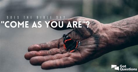 Ama bunların çoğunun doğru olduğunu biliyorum we'll make it through başaracağız and i hope you are the one i share my life with ve ümit ediyorum ki hayatımı. Does the Bible say "come as you are"? | GotQuestions.org