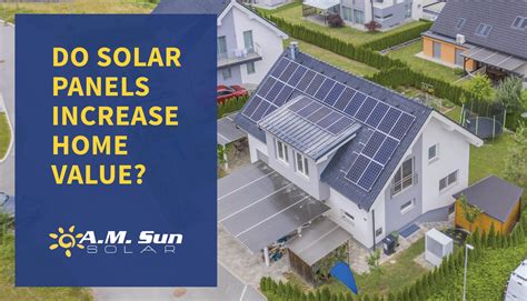 Do Solar Panels Increase Home Value Am Sun Solar