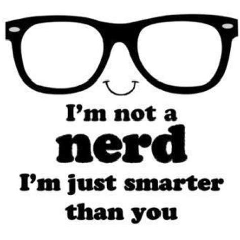 Yes I Am Nerd Quotes Funny Quotes Inspirational Quotes