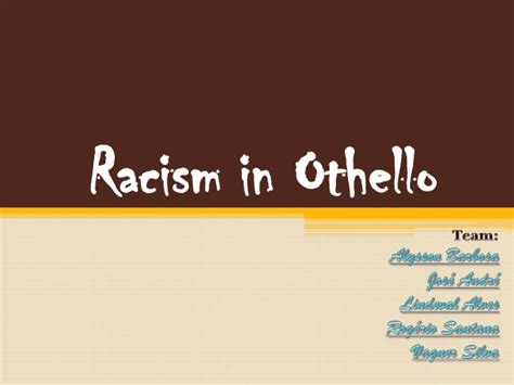 Racism and all the other 'isms' grow from primitive tribalism, the instinctive hostility against those of another tribe, race, religion, nationality, class or whatever. Racism in Othello - William Shakespeare