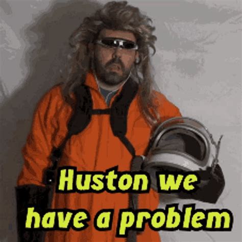 Huston Houston We Have A Problem  Huston Houston We Have A Problem
