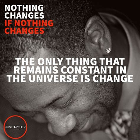 Nothing Changes If Nothing Changes The Only Thing That Remains