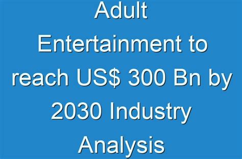 Adult Entertainment To Reach Us 300 Bn By 2030 Industry Analysis Guides Business Reviews