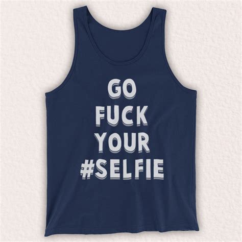 Go Fuck Your Selfie Funny Slogan Social Media Phrase Parody Etsy