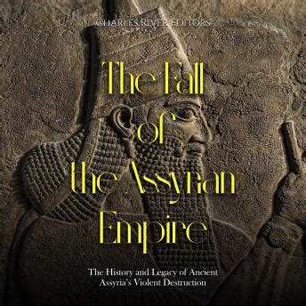 Fall Of The Assyrian Empire The History And Legacy Of Ancient Assyria