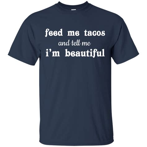 Feed Me Tacos And Tell Me Im Beautiful Shirt Tank Ifrogtees