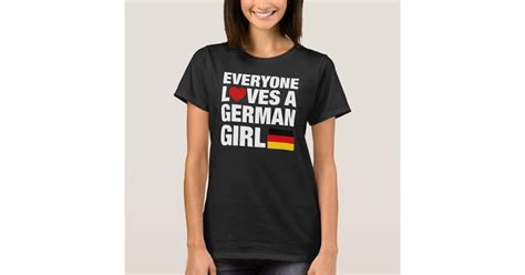everyone loves a german girl t shirt zazzle