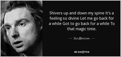 Van Morrison Quote Shivers Up And Down My Spine Its A Feeling So