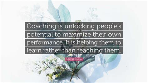 John Whitmore Quote Coaching Is Unlocking Peoples Potential To