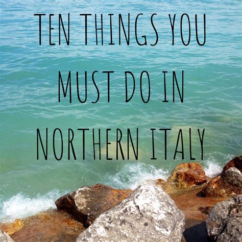 Ten Things You Must Do In Northern Italy Northern Italy Travel